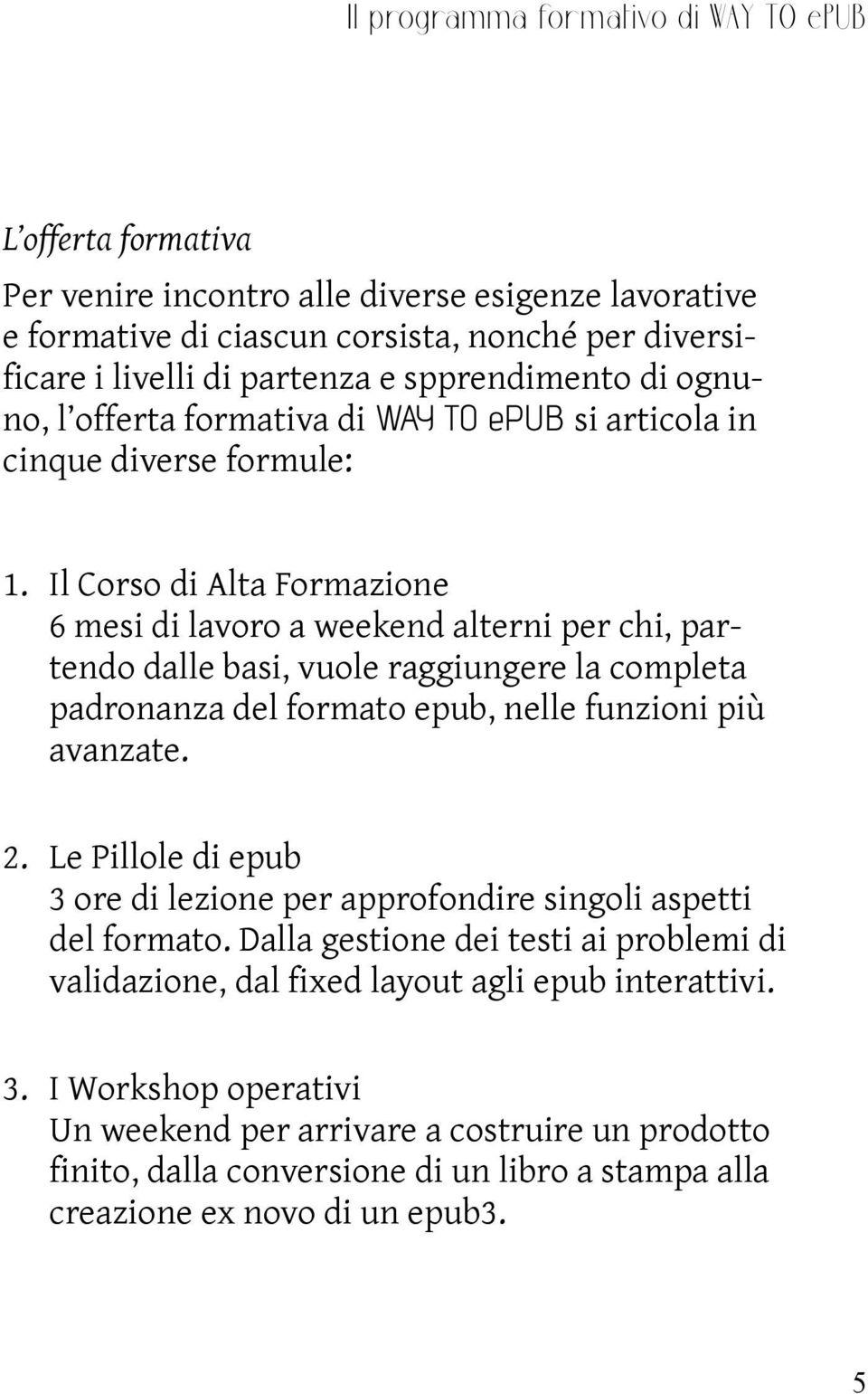 Il Corso di Alta Formazione 6 mesi di lavoro a weekend alterni per chi, partendo dalle basi, vuole raggiungere la completa padronanza del formato epub, nelle funzioni più avanzate. 2.