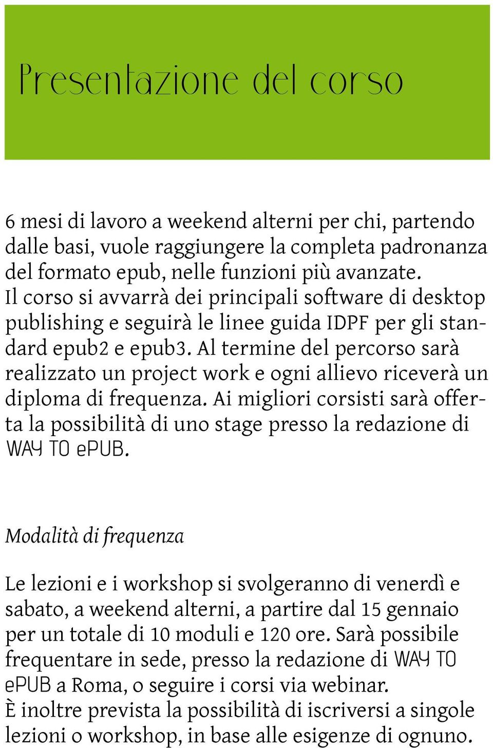 Al termine del percorso sarà realizzato un project work e ogni allievo riceverà un diploma di frequenza.