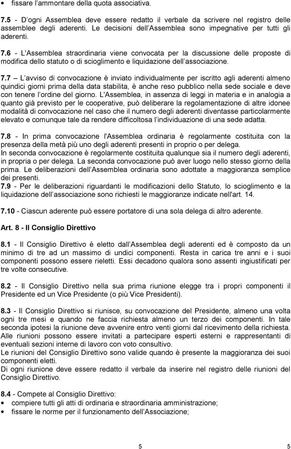 6 - L'Assemblea straordinaria viene convocata per la discussione delle proposte di modifica dello statuto o di scioglimento e liquidazione dell associazione. 7.