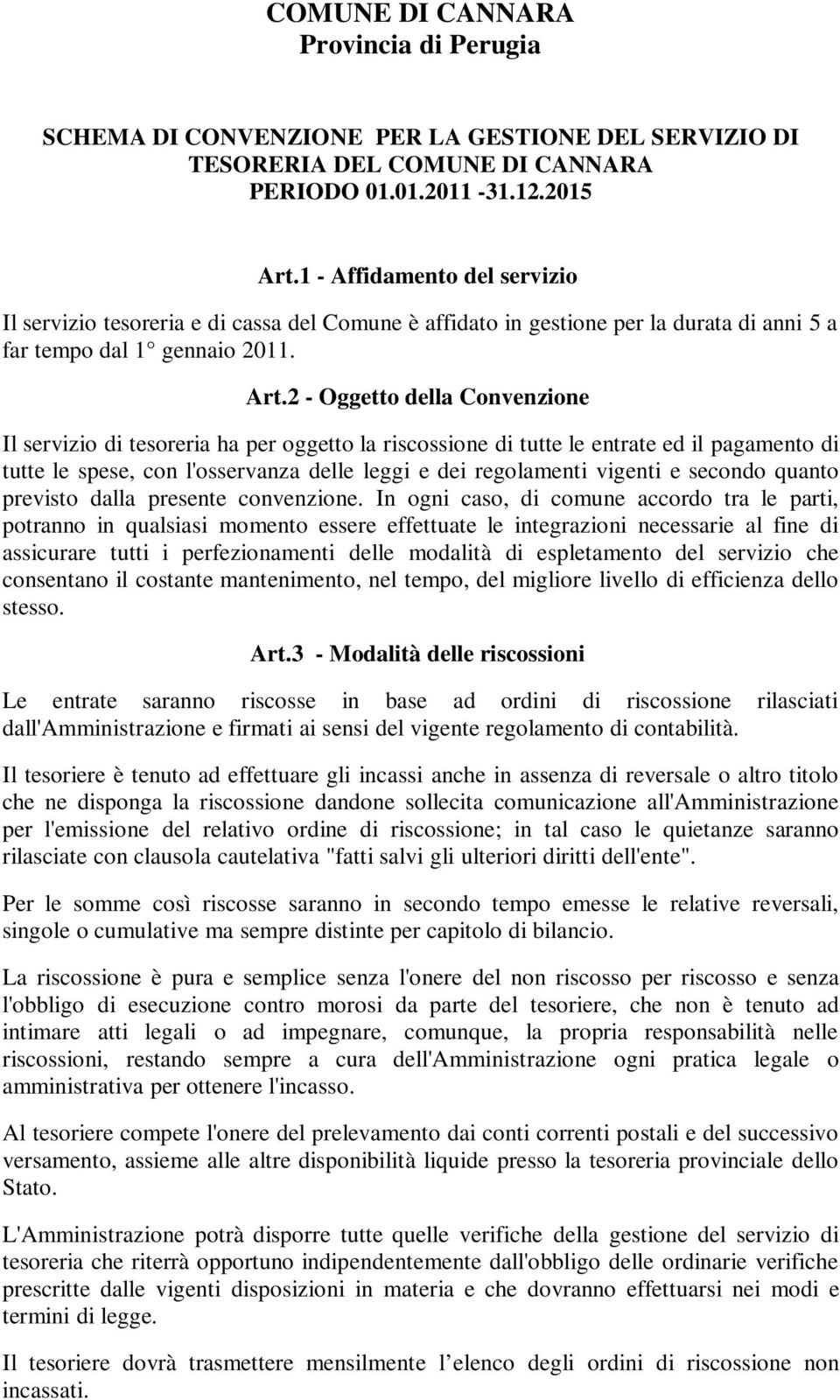 2 - Oggetto della Convenzione Il servizio di tesoreria ha per oggetto la riscossione di tutte le entrate ed il pagamento di tutte le spese, con l'osservanza delle leggi e dei regolamenti vigenti e