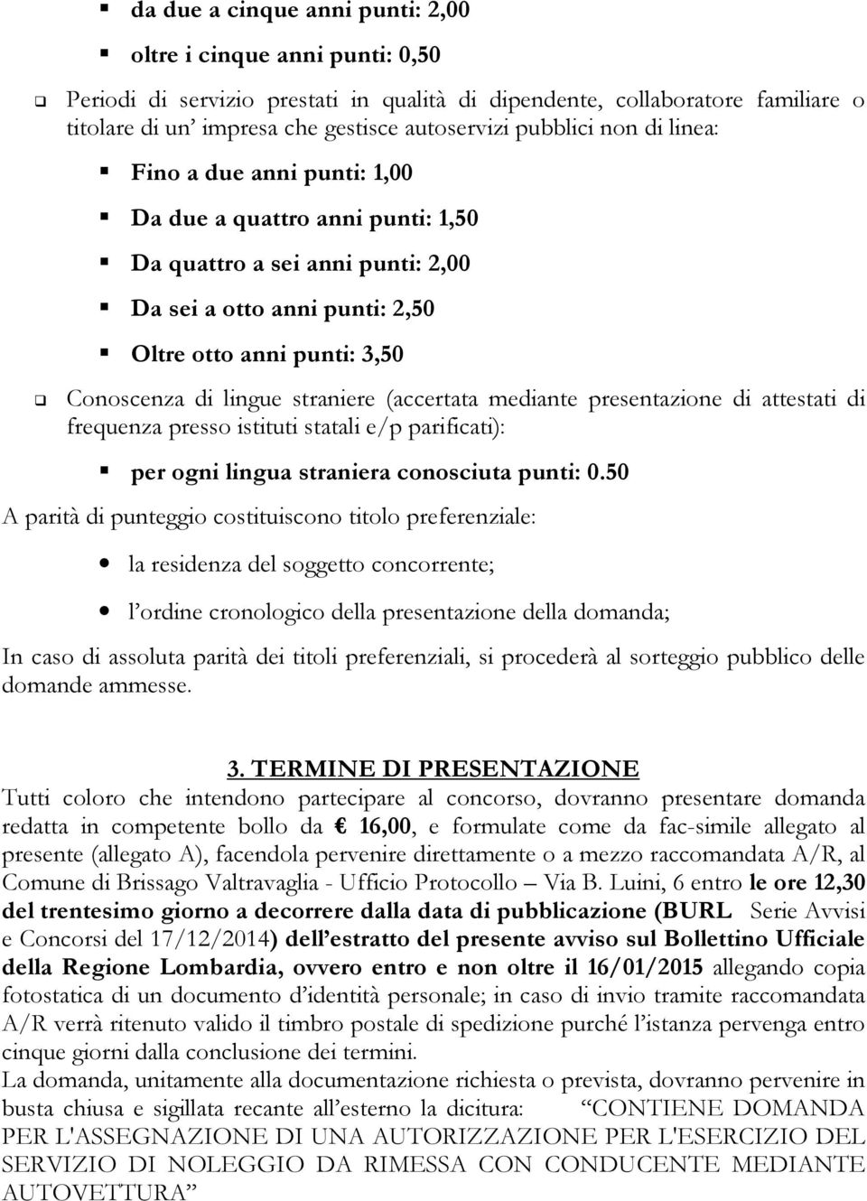 straniere (accertata mediante presentazione di attestati di frequenza presso istituti statali e/p parificati): per ogni lingua straniera conosciuta punti: 0.