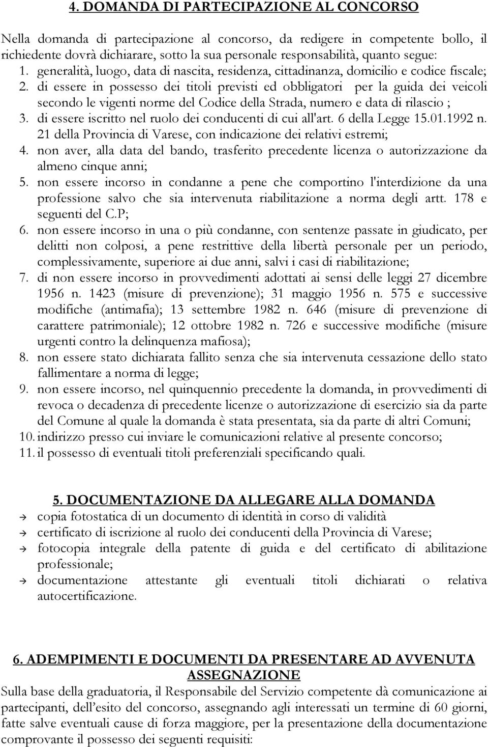 di essere in possesso dei titoli previsti ed obbligatori per la guida dei veicoli secondo le vigenti norme del Codice della Strada, numero e data di rilascio ; 3.