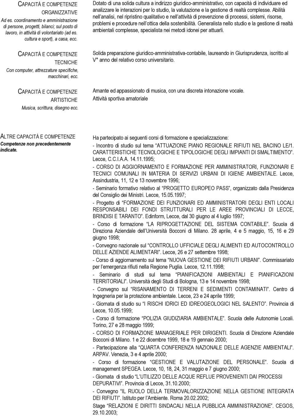 Dotato di una solida cultura a indirizzo giuridico-amministrativo, con capacità di individuare ed analizzare le interazioni per lo studio, la valutazione e la gestione di realtà complesse.