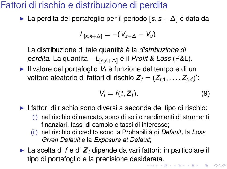 (9) I fattori di rischio sono diversi a seconda del tipo di rischio: (i) nel rischio di mercato, sono di solito rendimenti di strumenti finanziari, tassi di cambio e tassi di interesse; (ii) nel