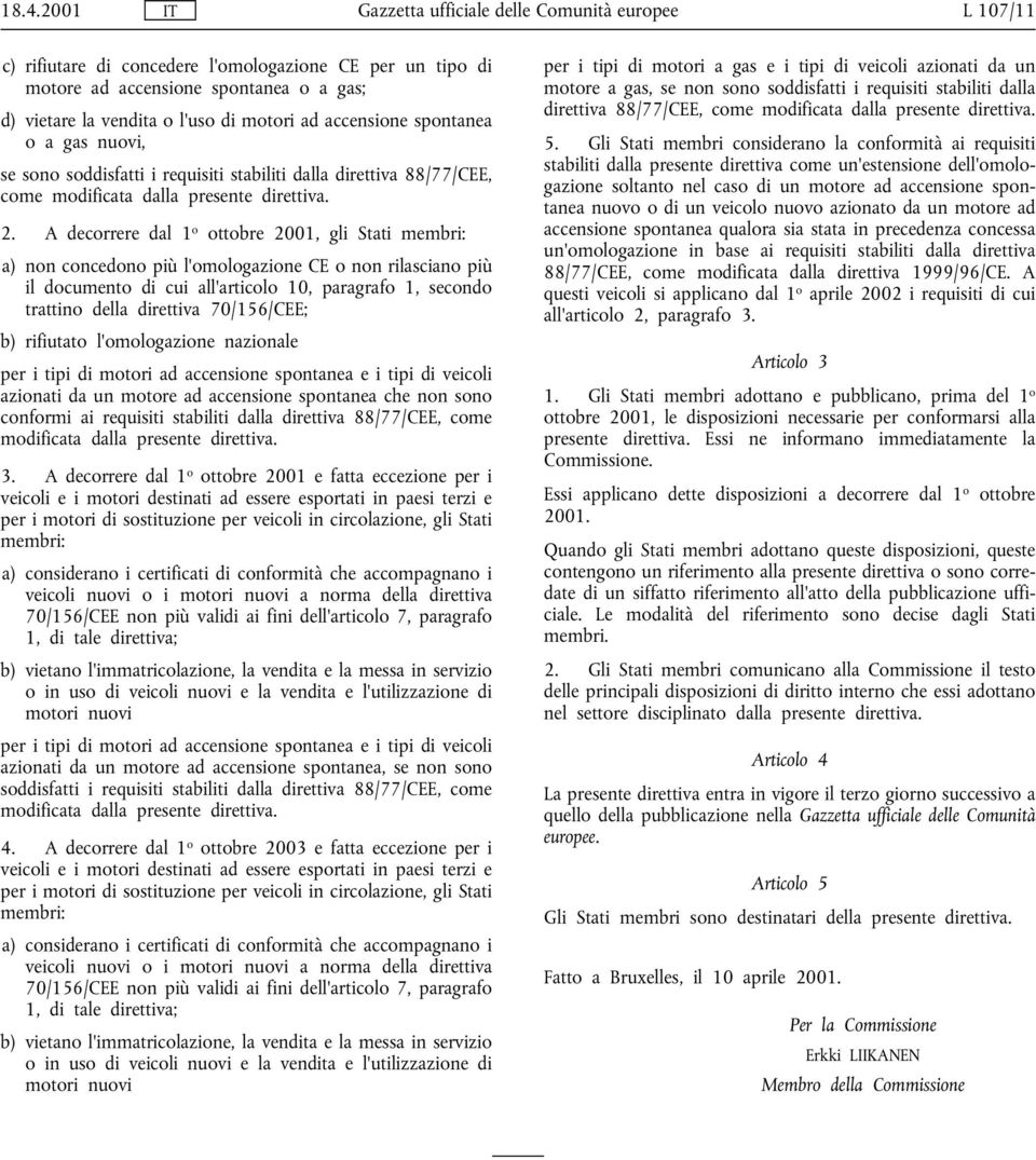 A decorrere dal 1 o ottobre 2001, gli Stati membri: a) non concedono più l'omologazione CE o non rilasciano più il documento di cui all'articolo 10, paragrafo 1, secondo trattino della direttiva