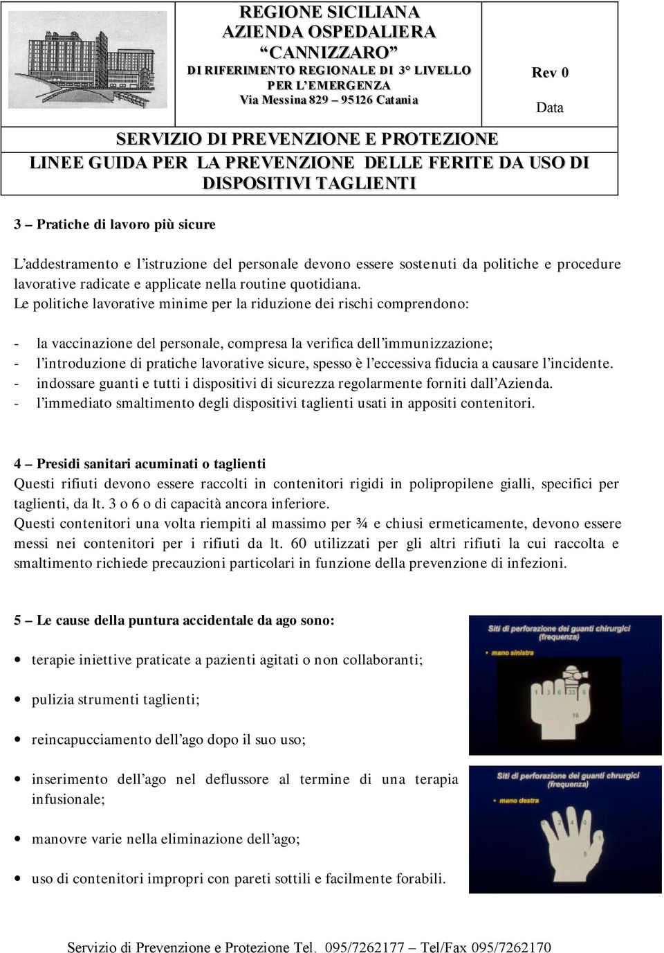 spesso è l eccessiva fiducia a causare l incidente. - indossare guanti e tutti i dispositivi di sicurezza regolarmente forniti dall Azienda.