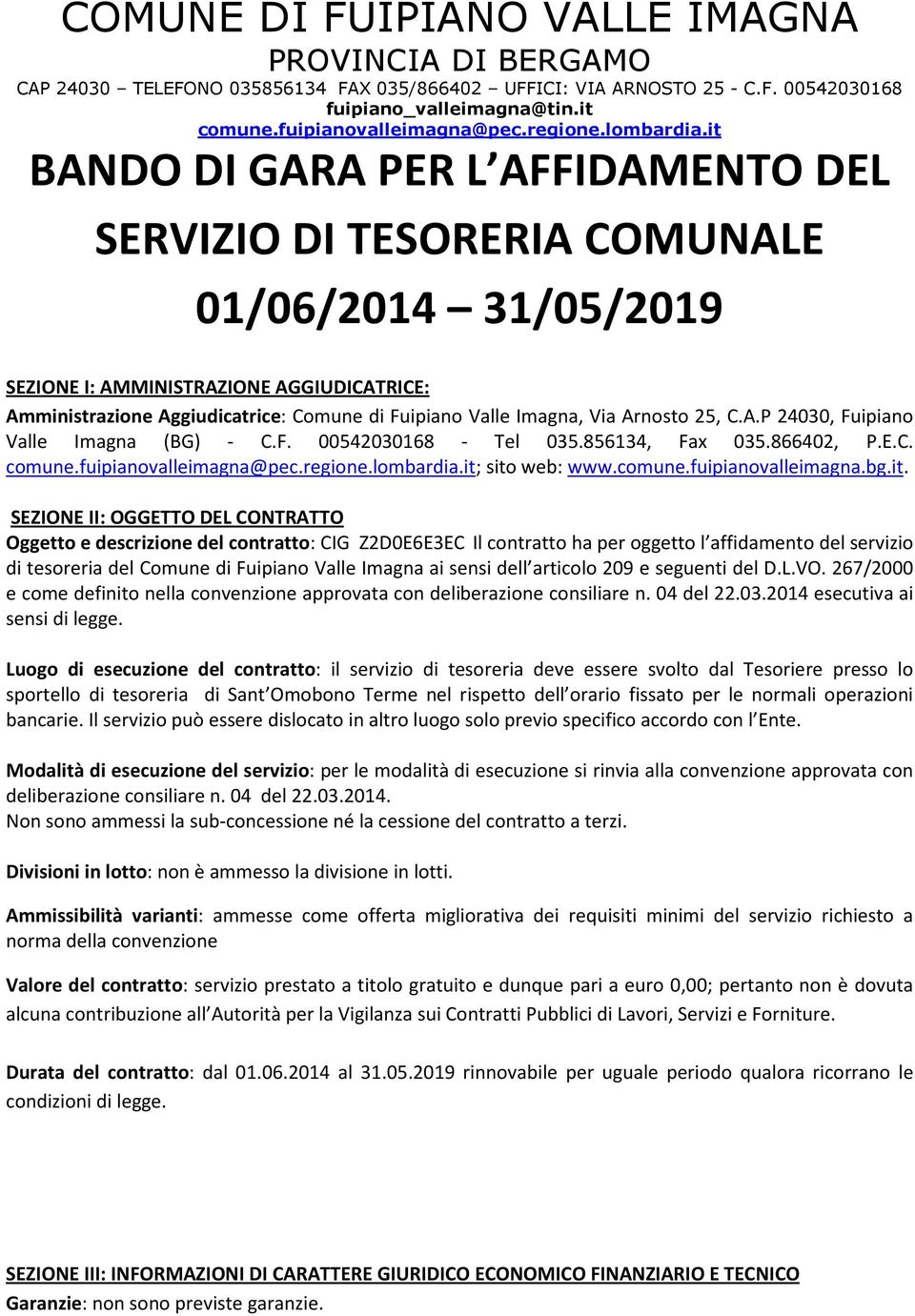 it BANDO DI GARA PER L AFFIDAMENTO DEL SERVIZIO DI TESORERIA COMUNALE 01/06/2014 31/05/2019 SEZIONE I: AMMINISTRAZIONE AGGIUDICATRICE: Amministrazione Aggiudicatrice: Comune di Fuipiano Valle Imagna,