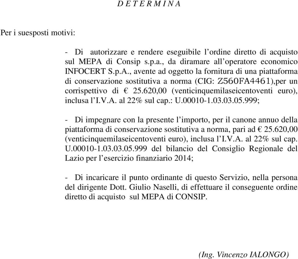 999; - Di impegnare con la presente l importo, per il canone annuo della piattaforma di conservazione sostitutiva a norma, pari ad 25.620,00 (venticinquemilaseicentoventi euro), inclusa l I.V.A.