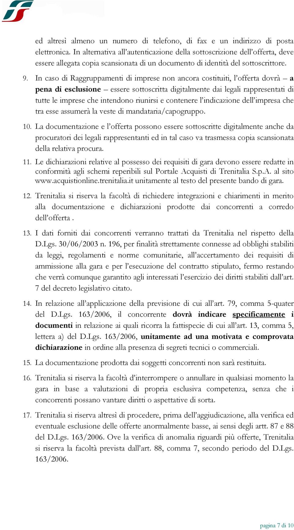 In caso di Raggruppamenti di imprese non ancora costituiti, l offerta dovrà a pena di esclusione essere sottoscritta digitalmente dai legali rappresentati di tutte le imprese che intendono riunirsi e