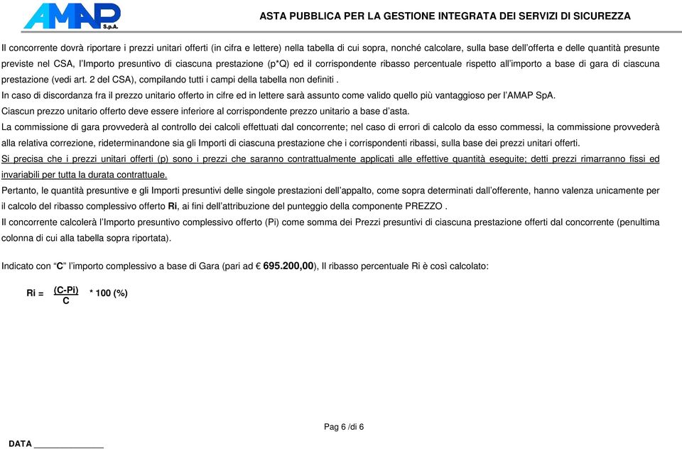 In caso di discordanza fra il prezzo unitario offerto in cifre ed in lettere sarà assunto come valido quello più vantaggioso per l AMAP SpA.