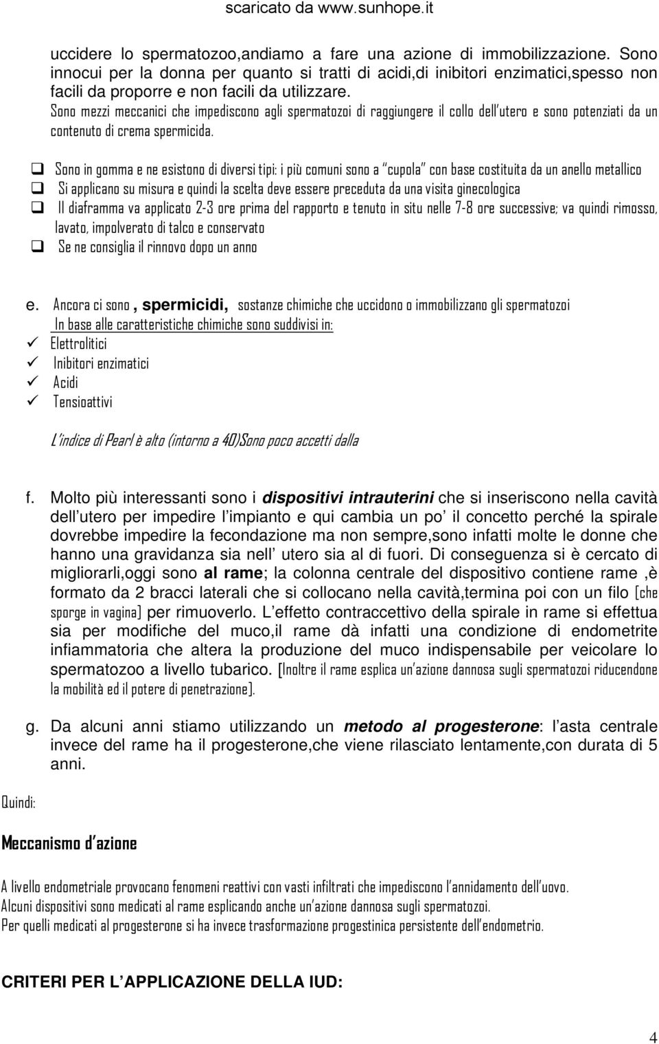 Sono mezzi meccanici che impediscono agli spermatozoi di raggiungere il collo dell utero e sono potenziati da un contenuto di crema spermicida.