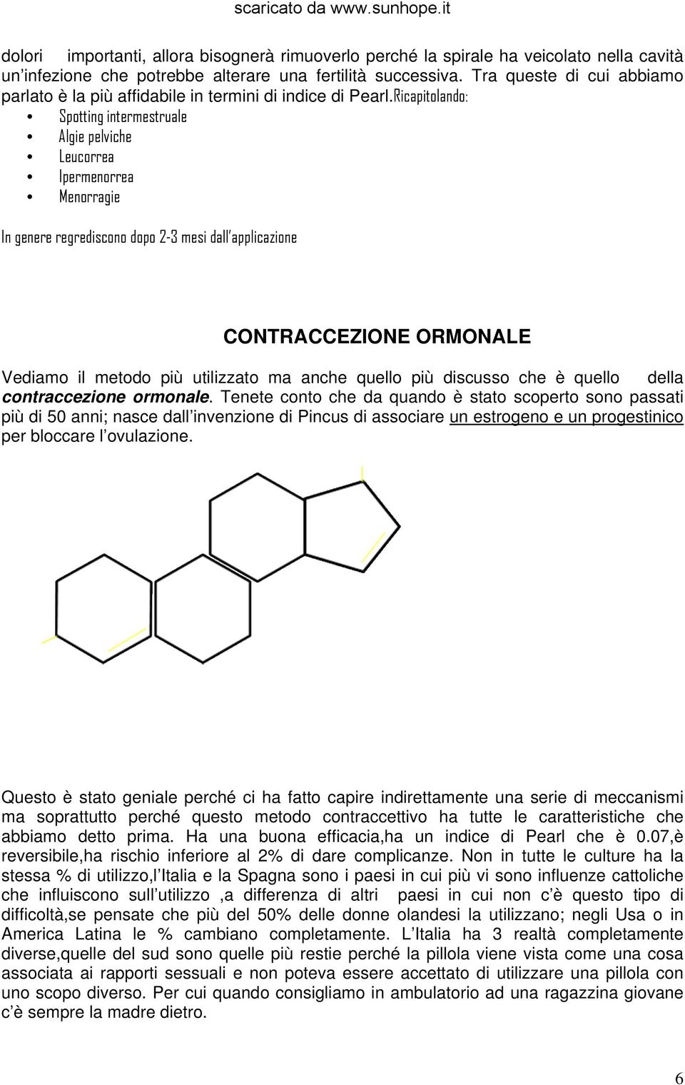 Ricapitolando: Spotting intermestruale Algie pelviche Leucorrea Ipermenorrea Menorragie In genere regrediscono dopo 2-3 mesi dall applicazione CONTRACCEZIONE ORMONALE Vediamo il metodo più utilizzato