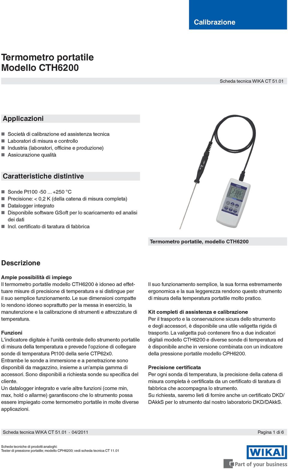 Pt100-50... +250 C Precisione: < 0,2 K (della catena di misura completa) Datalogger integrato Disponibile software GSoft per lo scaricamento ed analisi dei dati Incl.