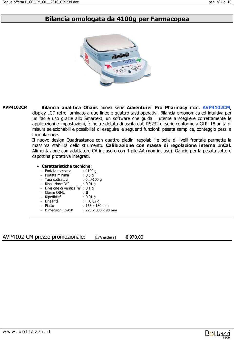 Bilancia ergonomica ed intuitiva per un facile uso grazie allo Smartext, un software che guida l' utente a scegliere correttamente le applicazioni e impostazioni, è inoltre dotata di uscita dati