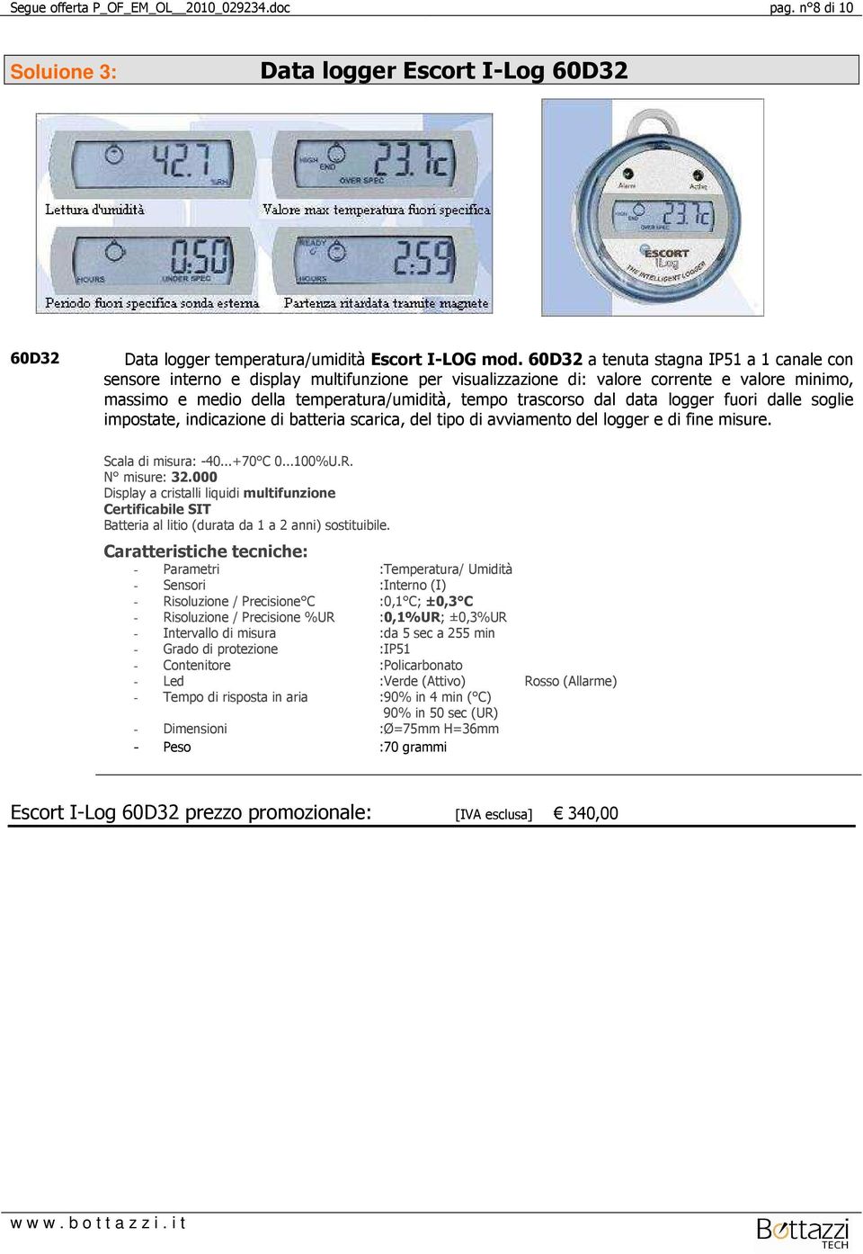 dal data logger fuori dalle soglie impostate, indicazione di batteria scarica, del tipo di avviamento del logger e di fine misure. Scala di misura: -40...+70 C 0...100%U.R. N misure: 32.