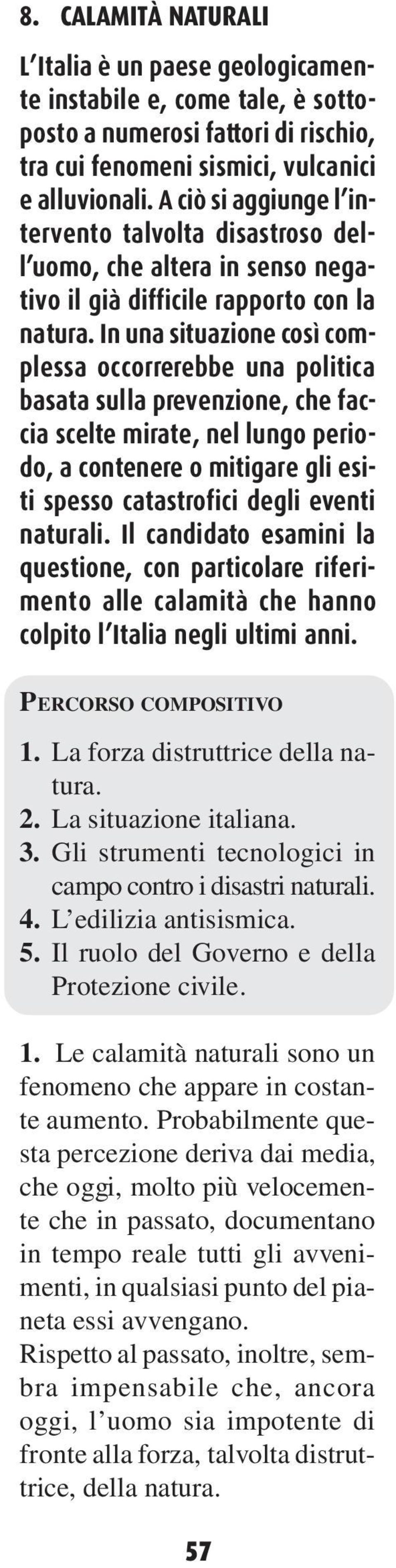 In una situazione così complessa occorrerebbe una politica basata sulla prevenzione, che faccia scelte mirate, nel lungo periodo, a contenere o mitigare gli esiti spesso catastrofici degli eventi