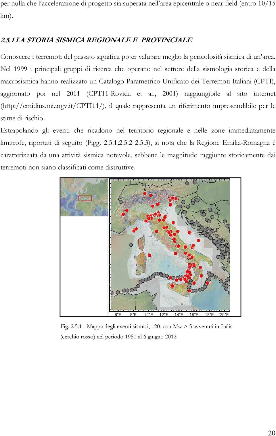 Nel 1999 i principali gruppi di ricerca che operano nel settore della sismologia storica e della macrosismica hanno realizzato un Catalogo Parametrico Unificato dei Terremoti Italiani (CPTI),