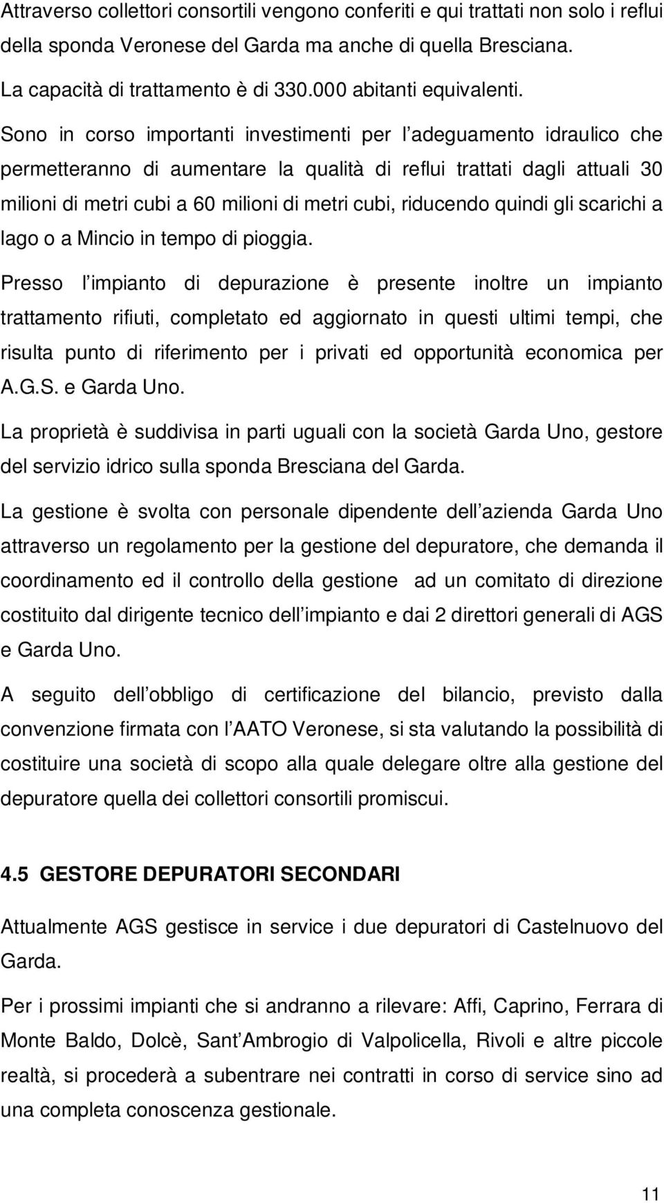 Sono in corso importanti investimenti per l adeguamento idraulico che permetteranno di aumentare la qualità di reflui trattati dagli attuali 30 milioni di metri cubi a 60 milioni di metri cubi,