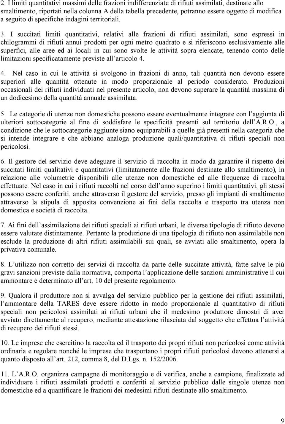 I succitati limiti quantitativi, relativi alle frazioni di rifiuti assimilati, sono espressi in chilogrammi di rifiuti annui prodotti per ogni metro quadrato e si riferiscono esclusivamente alle