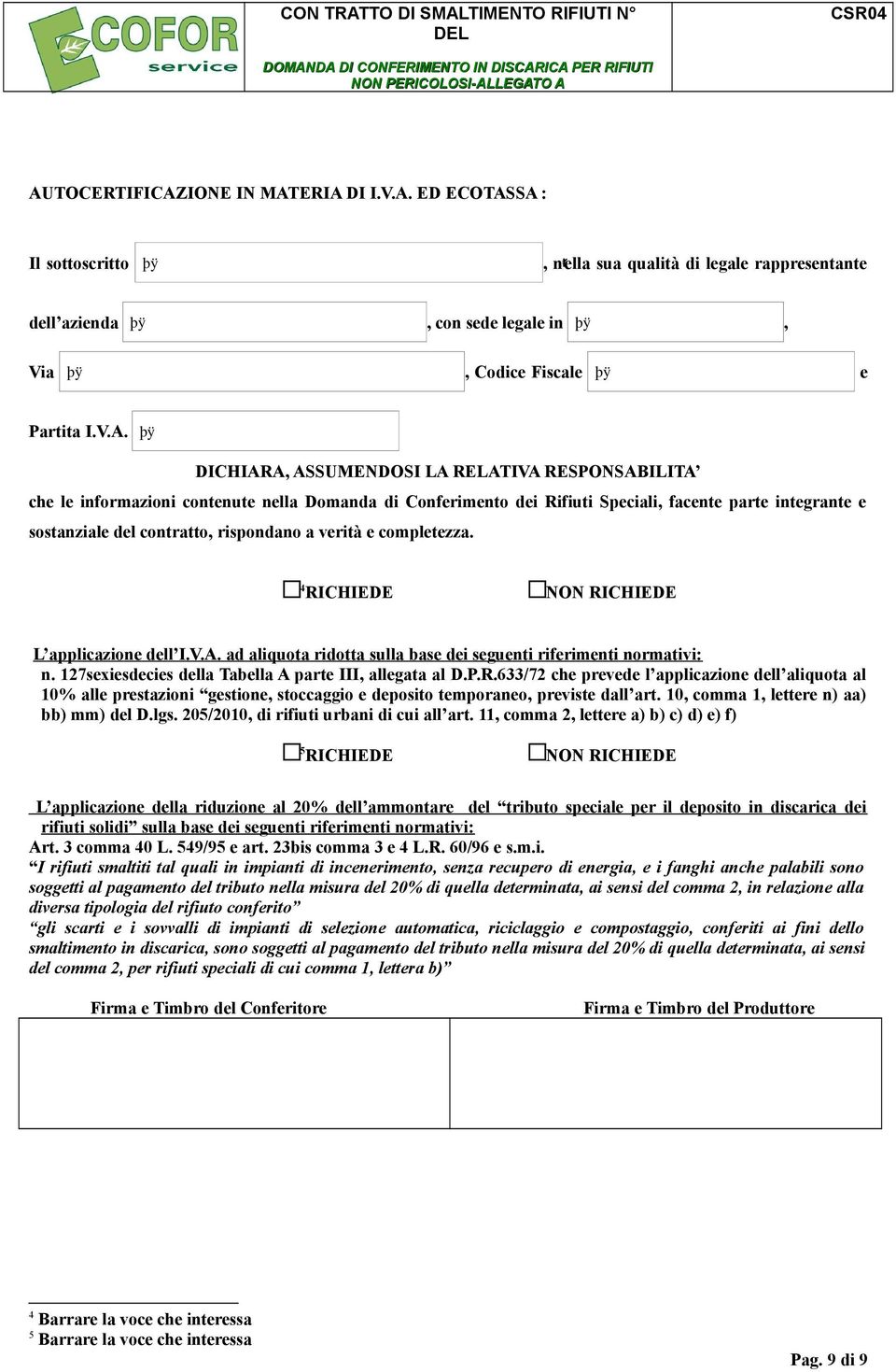 completezza. 4 RICHIEDE NON RICHIEDE L applicazione dell I.V.A. ad aliquota ridotta sulla base dei seguenti riferimenti normativi: n. 127sexiesdecies della Tabella A parte III, allegata al D.P.R.633/72 che prevede l applicazione dell aliquota al 10% alle prestazioni gestione, stoccaggio e deposito temporaneo, previste dall art.