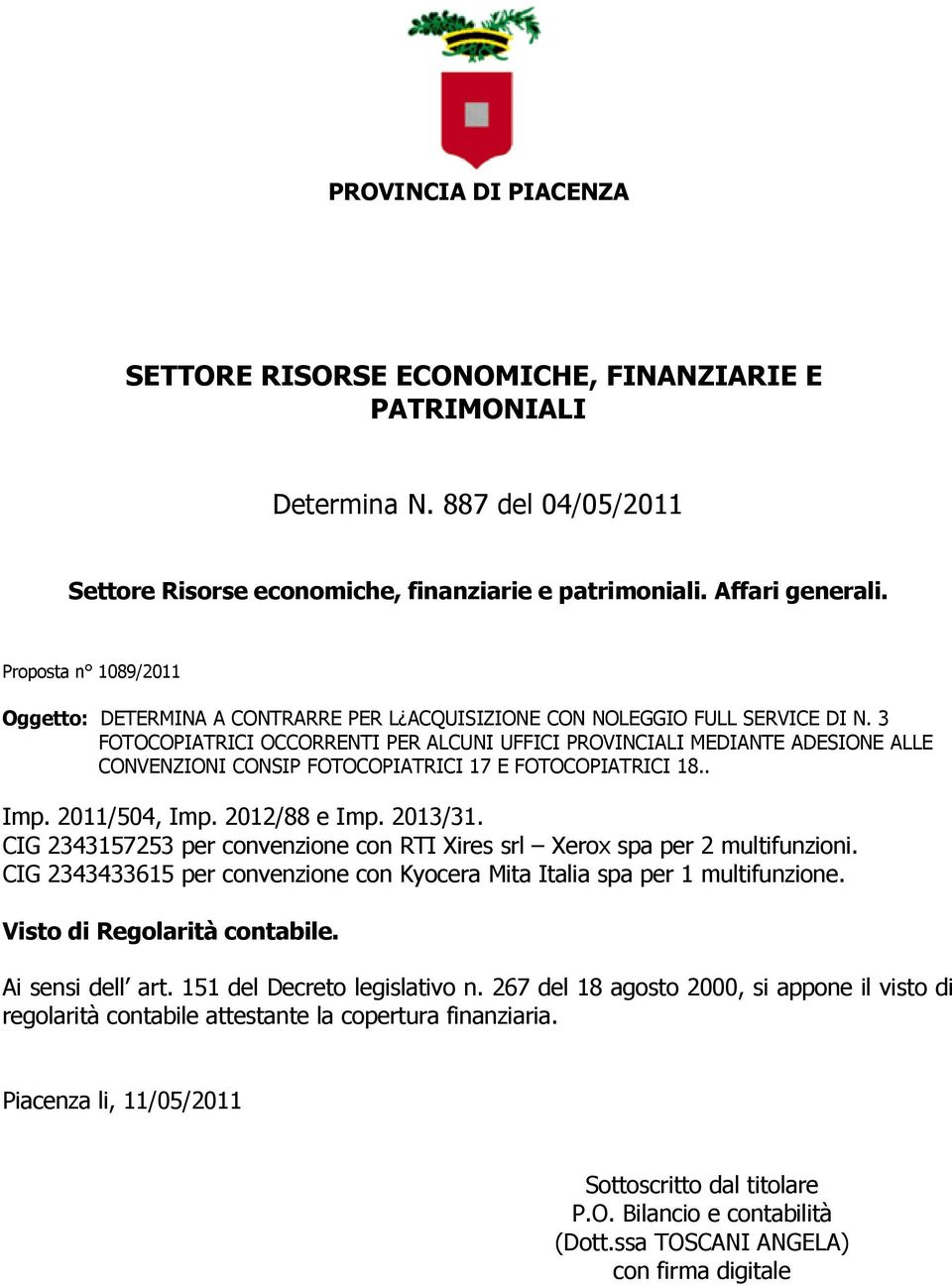 3 FOTOCOPIATRICI OCCORRENTI PER ALCUNI UFFICI PROVINCIALI MEDIANTE ADESIONE ALLE CONVENZIONI CONSIP FOTOCOPIATRICI 17 E FOTOCOPIATRICI 18.. Imp. 2011/504, Imp. 2012/88 e Imp. 2013/31.