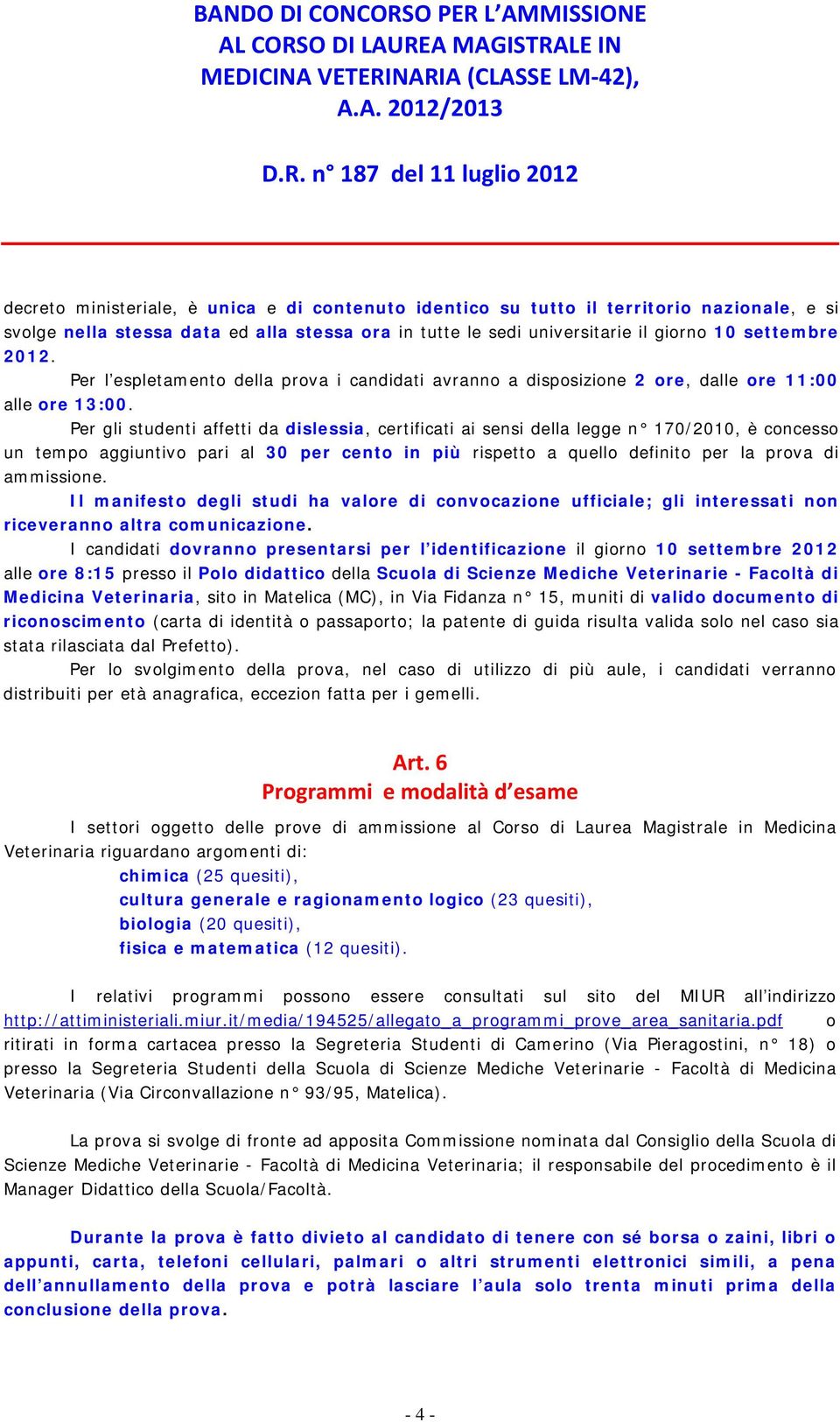 Per gli studenti affetti da dislessia, certificati ai sensi della legge n 170/2010, è concesso un tempo aggiuntivo pari al 30 per cento in più rispetto a quello definito per la prova di ammissione.