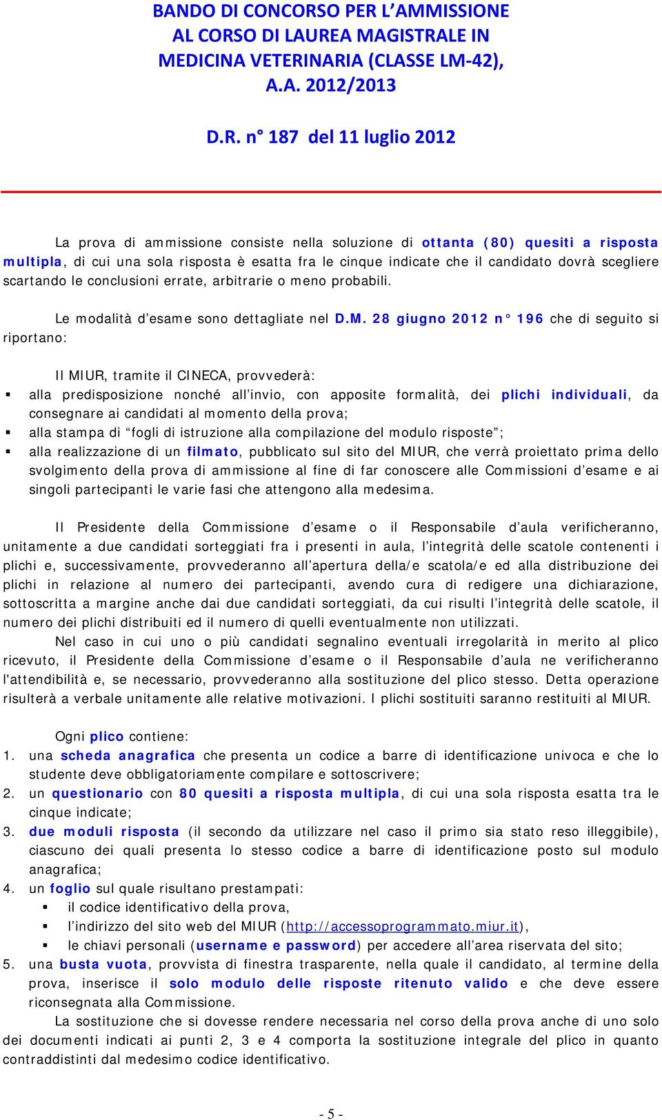 28 giugno 2012 n 196 che di seguito si riportano: Il MIUR, tramite il CINECA, provvederà: alla predisposizione nonché all invio, con apposite formalità, dei plichi individuali, da consegnare ai