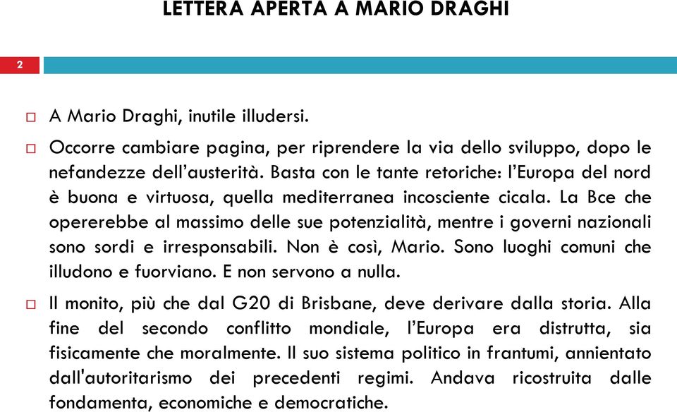 La Bce che opererebbe al massimo delle sue potenzialità, mentre i governi nazionali sono sordi e irresponsabili. Non è così, Mario. Sono luoghi comuni che illudono e fuorviano.