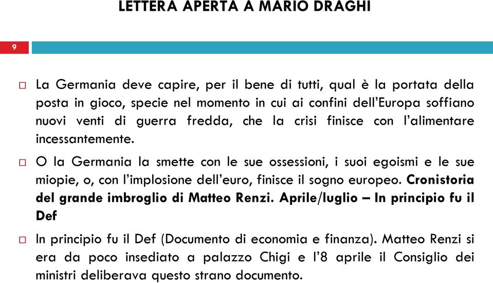 O la Germania la smette con le sue ossessioni, i suoi egoismi e le sue miopie, o, con l implosione dell euro, finisce il sogno europeo.