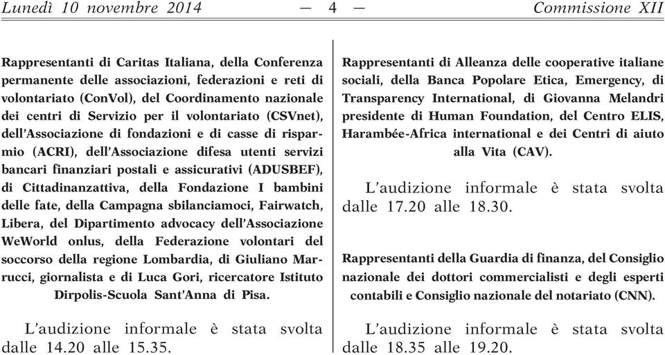 (ADUSBEF), di Cittadinanzattiva, della Fondazione I bambini delle fate, della Campagna sbilanciamoci, Fairwatch, Libera, del Dipartimento advocacy dell Associazione WeWorld onlus, della Federazione