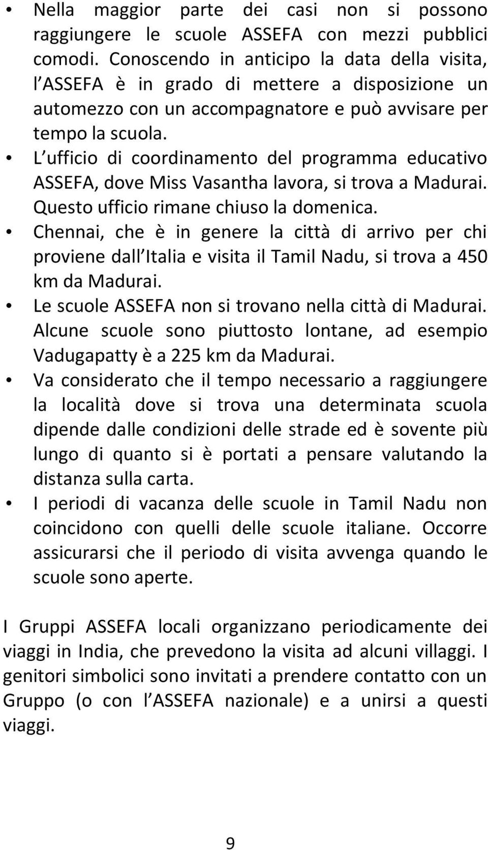 L ufficio di coordinamento del programma educativo ASSEFA, dove Miss Vasantha lavora, si trova a Madurai. Questo ufficio rimane chiuso la domenica.