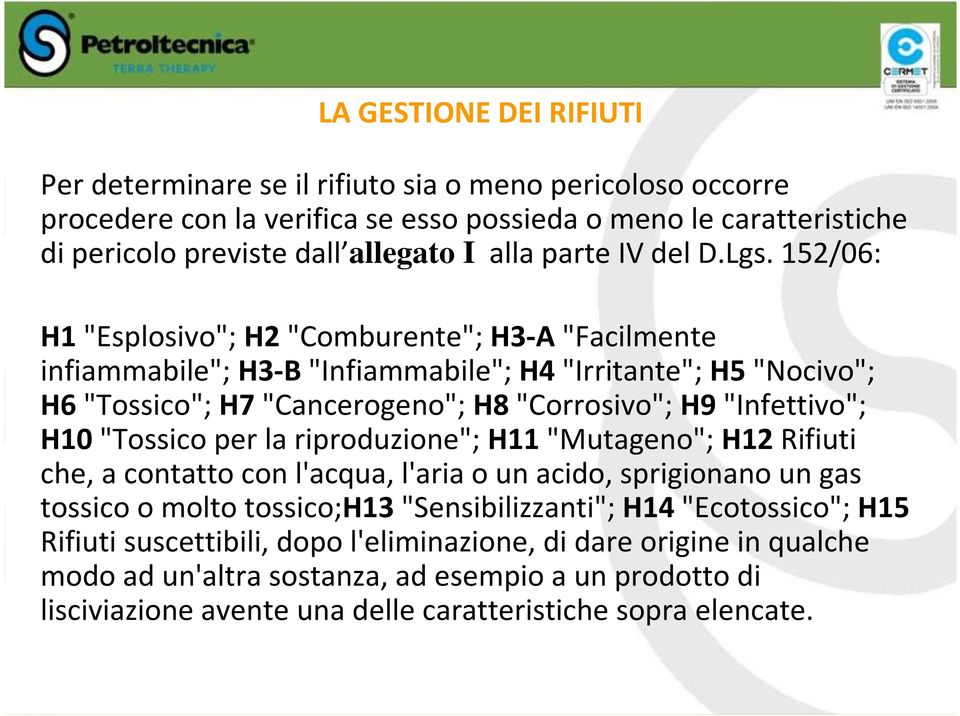 H10"Tossico per la riproduzione"; H11"Mutageno"; H12Rifiuti che, a contatto con l'acqua, l'aria o un acido, sprigionano un gas tossico o molto tossico;h13"sensibilizzanti";