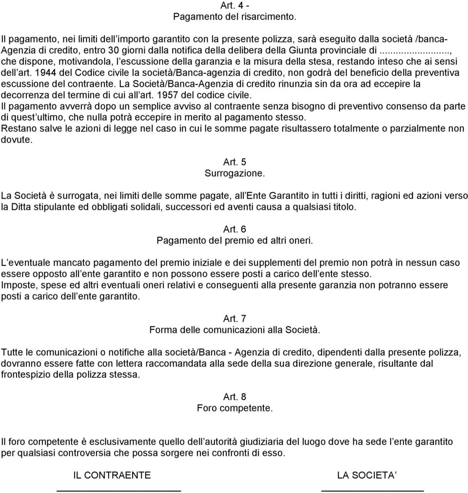 di..., che dispone, motivandola, l escussione della garanzia e la misura della stesa, restando inteso che ai sensi dell art.