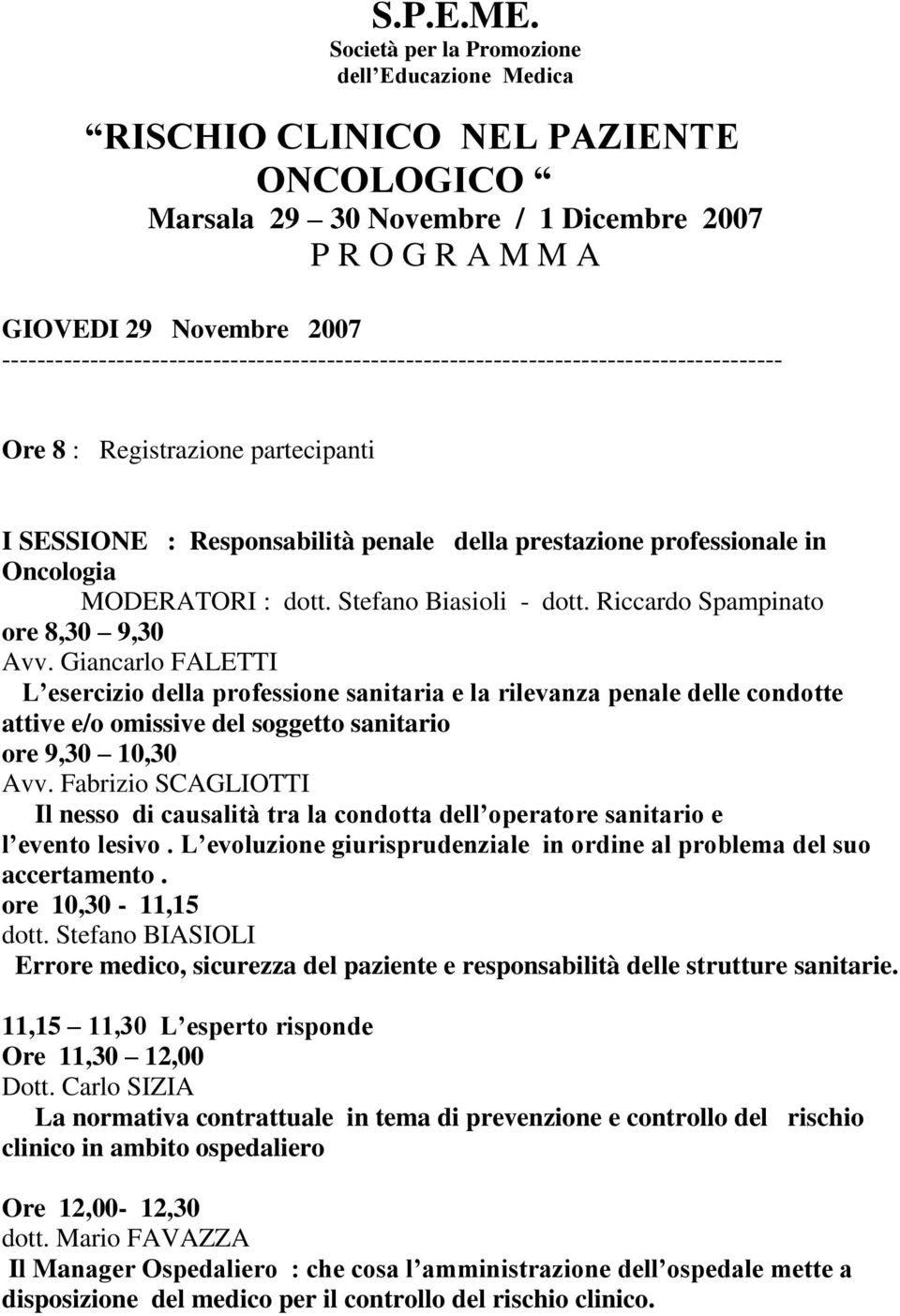 ----------------------------------------------------------------------------------------- Ore 8 : Registrazione partecipanti I SESSIONE : Responsabilità penale della prestazione professionale in