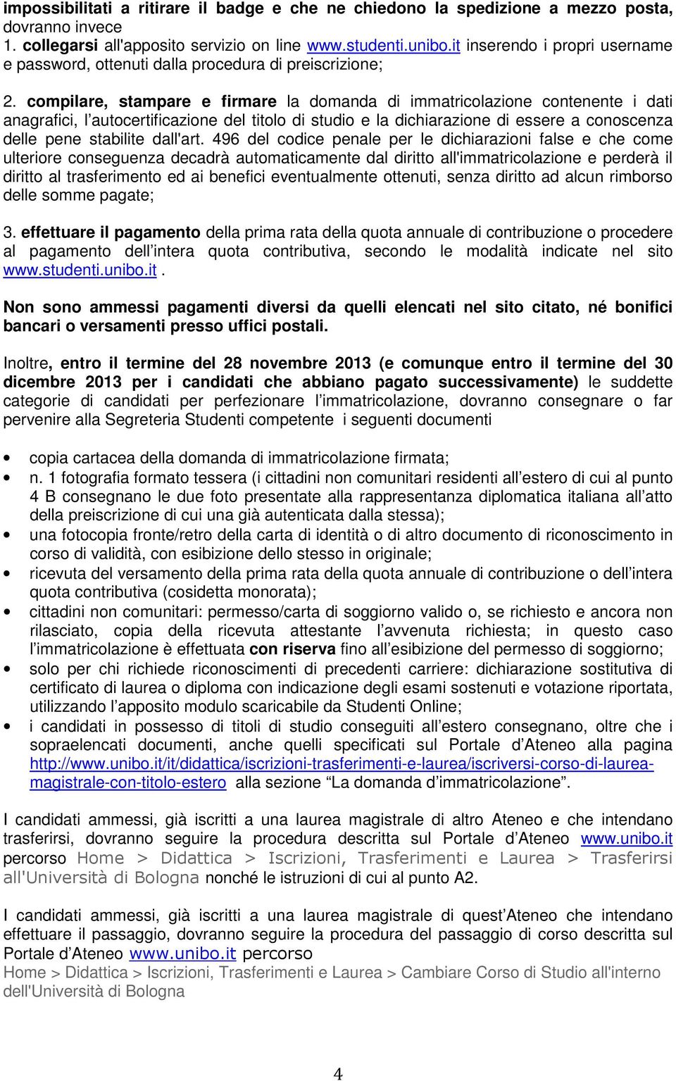 compilare, stampare e firmare la domanda di immatricolazione contenente i dati anagrafici, l autocertificazione del titolo di studio e la dichiarazione di essere a conoscenza delle pene stabilite