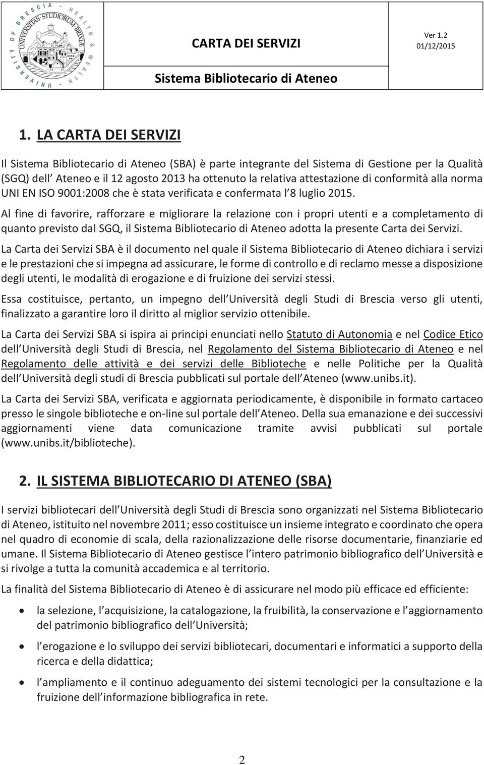 Al fine di favorire, rafforzare e migliorare la relazione con i propri utenti e a completamento di quanto previsto dal SGQ, il adotta la presente Carta dei Servizi.