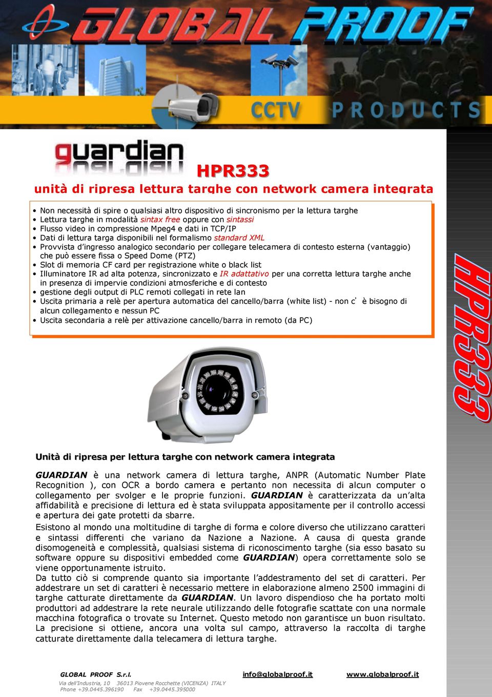 telecamera di contesto esterna (vantaggio) che può essere fissa o Speed Dome (PTZ) Slot di memoria CF card per registrazione white o black list Illuminatore IR ad alta potenza, sincronizzato e IR