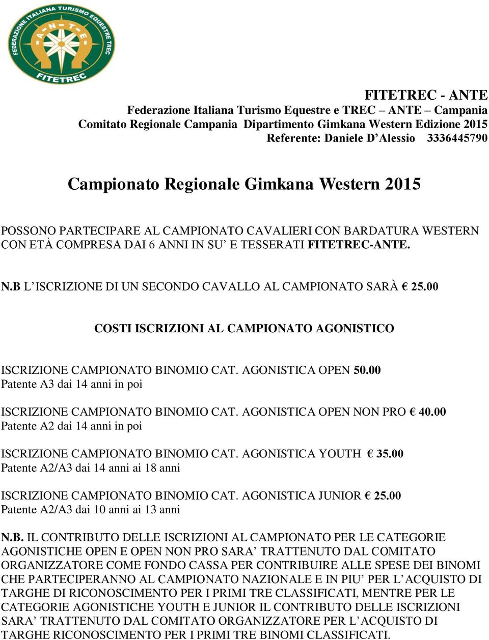 00 Patente A3 dai 14 anni in poi ISCRIZIONE CAMPIONATO BINOMIO CAT. AGONISTICA OPEN NON PRO 40.00 Patente A2 dai 14 anni in poi ISCRIZIONE CAMPIONATO BINOMIO CAT. AGONISTICA YOUTH 35.