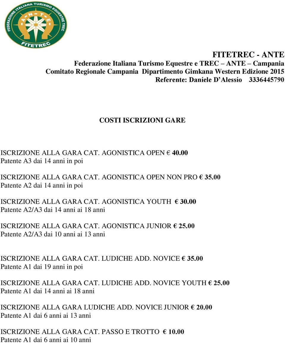 00 Patente A2/A3 dai 10 anni ai 13 anni ISCRIZIONE ALLA GARA CAT. LUDICHE ADD. NOVICE 35.00 Patente A1 dai 19 anni in poi ISCRIZIONE ALLA GARA CAT. LUDICHE ADD. NOVICE YOUTH 25.