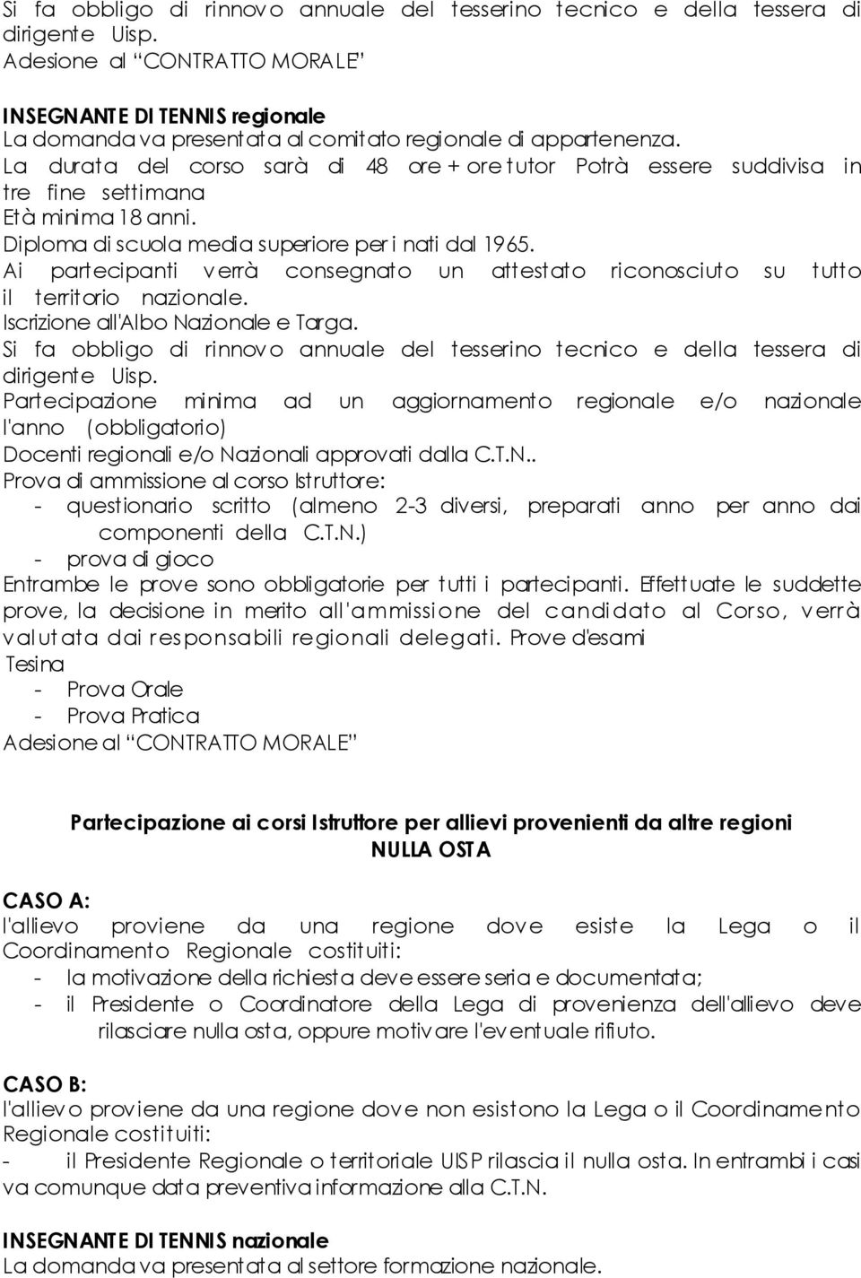 La durata del corso sarà di 48 ore + ore tutor Potrà essere suddivisa in tre fine settimana Età minima 18 anni. Diploma di scuola media superiore per i nati dal 1965.