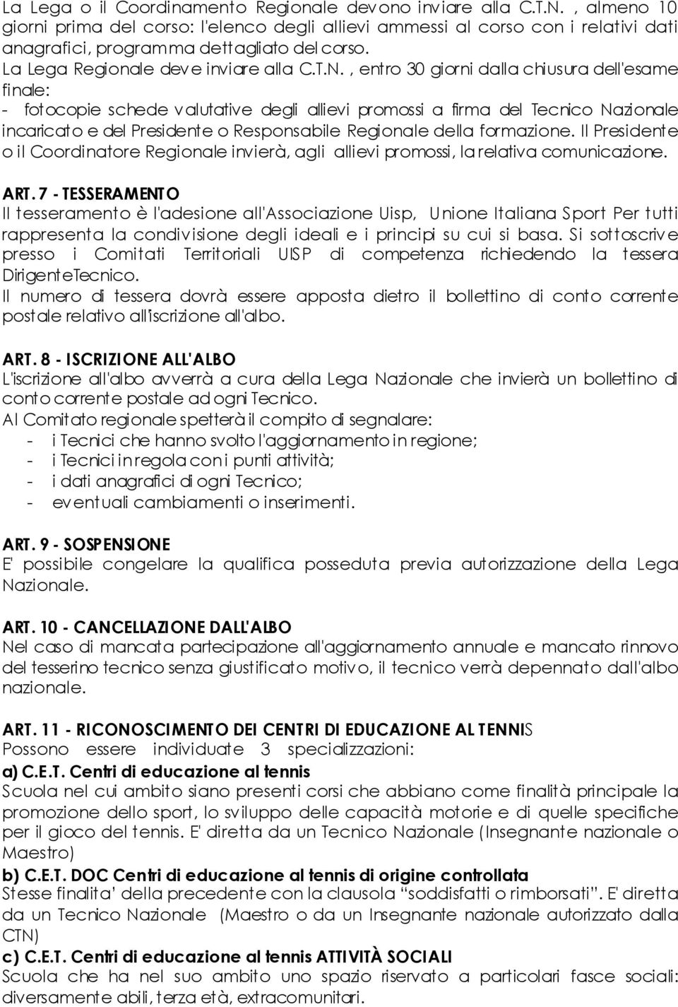 , entro 30 giorni dalla chiusura dell'esame finale: - fotocopie schede valutative degli allievi promossi a firma del Tecnico Nazionale incaricato e del Presidente o Responsabile Regionale della