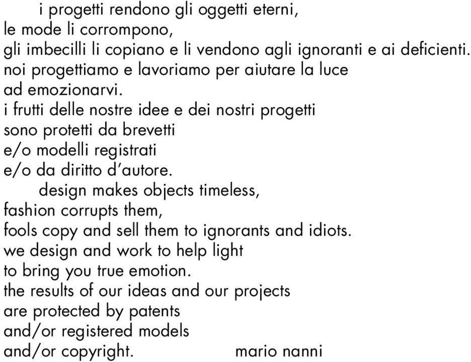 i frutti delle nostre idee e dei nostri progetti sono protetti da brevetti e/o modelli registrati e/o da diritto d autore.