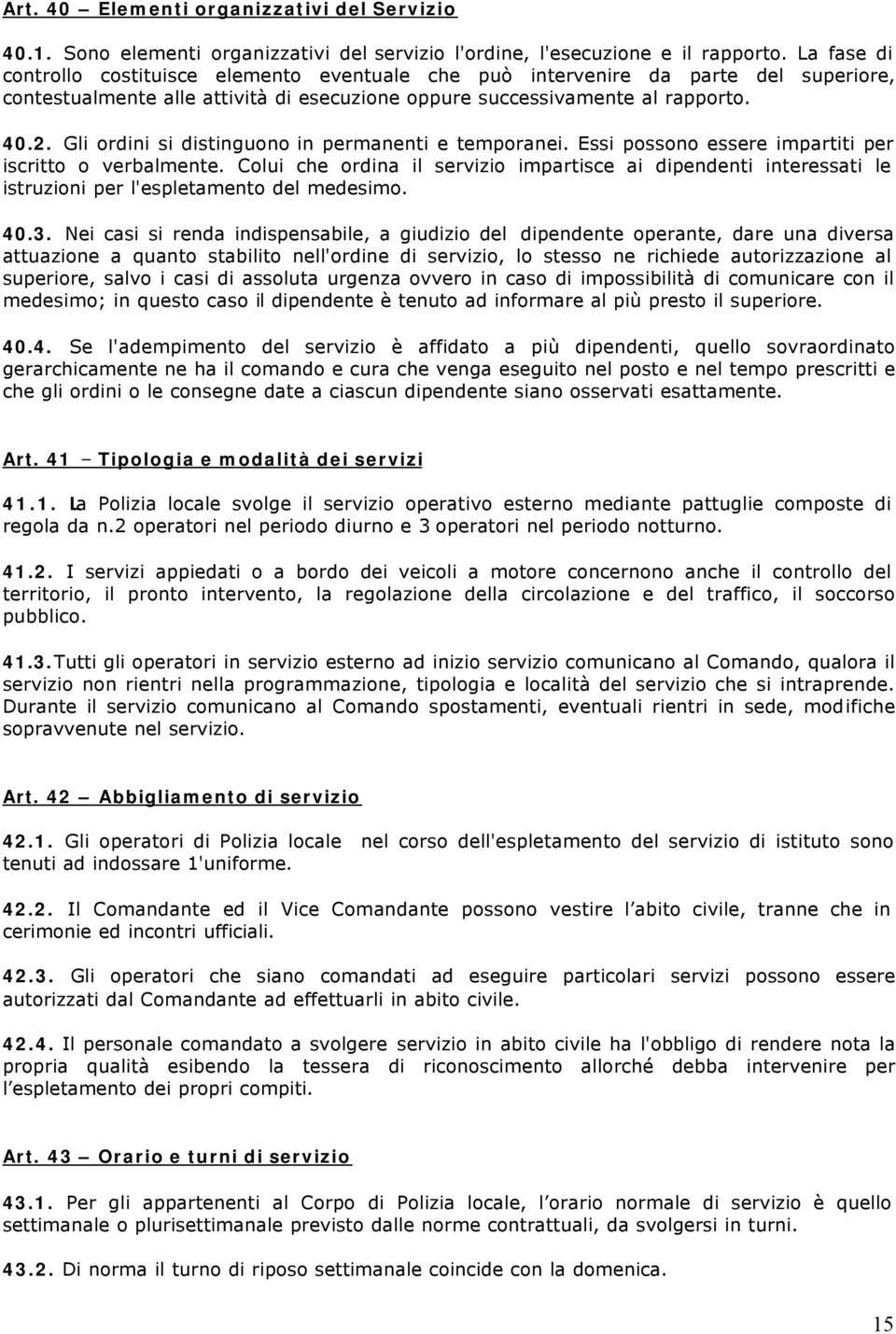 Gli ordini si distinguono in permanenti e temporanei. Essi possono essere impartiti per iscritto o verbalmente.