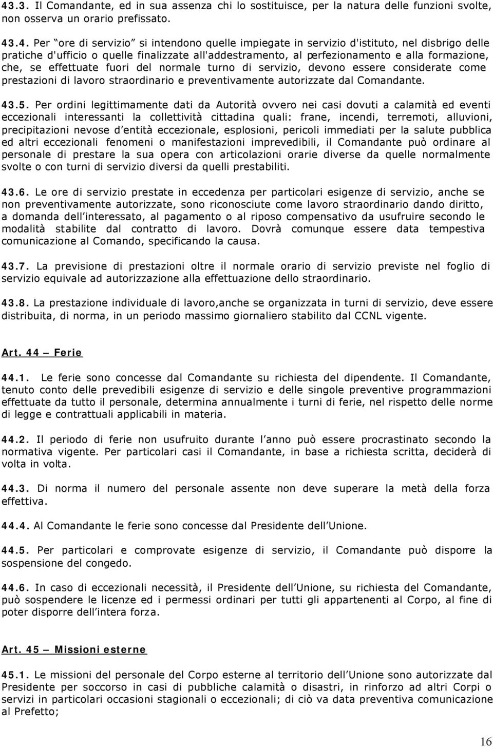 considerate come prestazioni di lavoro straordinario e preventivamente autorizzate dal Comandante. 43.5.