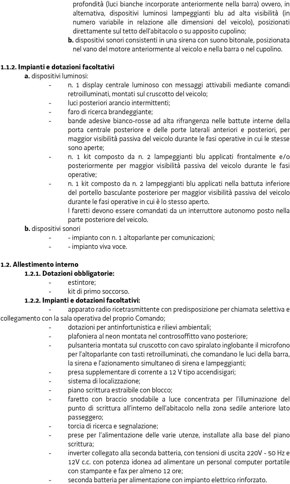 dispositivi sonori consistenti in una sirena con suono bitonale, posizionata nel vano del motore anteriormente al veicolo e nella barra o nel cupolino. 1.1.2. Impianti e dotazioni facoltativi a.