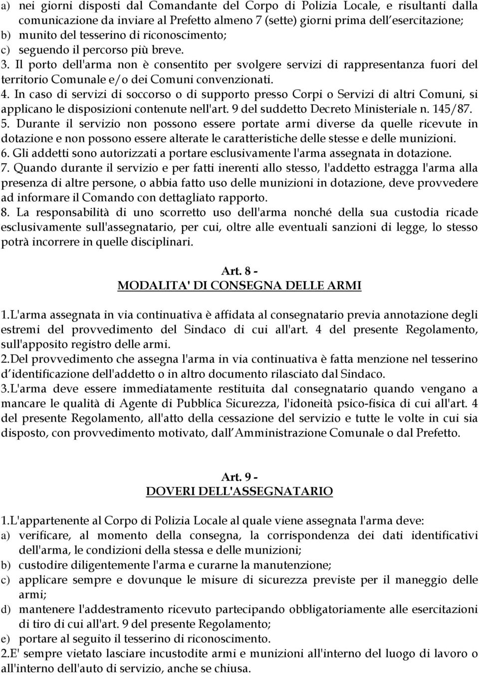 In caso di servizi di soccorso o di supporto presso Corpi o Servizi di altri Comuni, si applicano le disposizioni contenute nell'art. 9 del suddetto Decreto Ministeriale n. 145/87. 5.