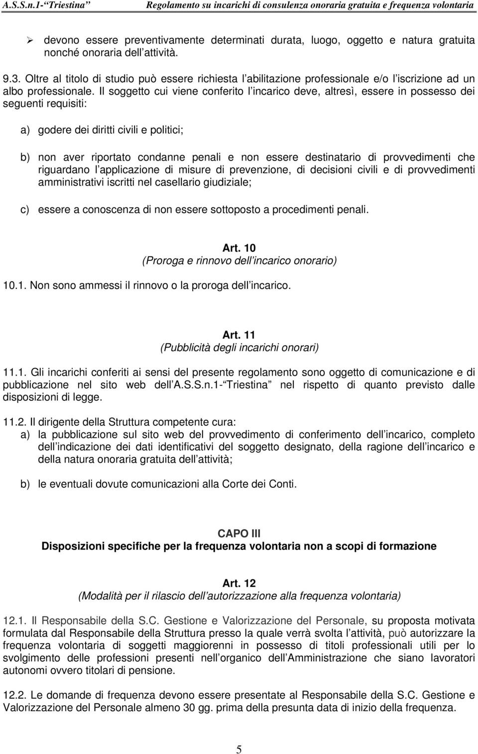 Il soggetto cui viene conferito l incarico deve, altresì, essere in possesso dei seguenti requisiti: a) godere dei diritti civili e politici; b) non aver riportato condanne penali e non essere