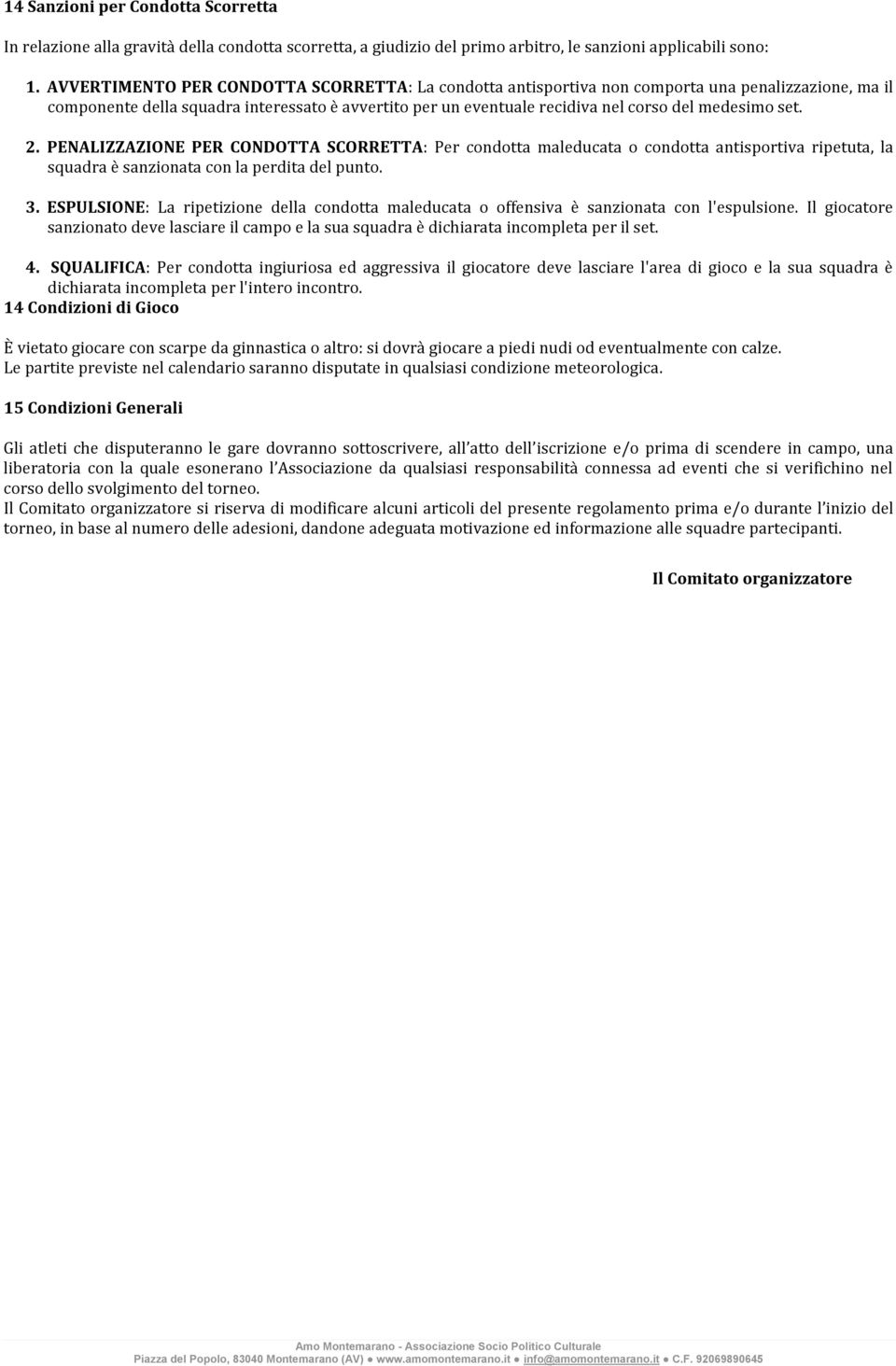 set. 2. PENALIZZAZIONE PER CONDOTTA SCORRETTA: Per condotta maleducata o condotta antisportiva ripetuta, la squadra è sanzionata con la perdita del punto. 3.