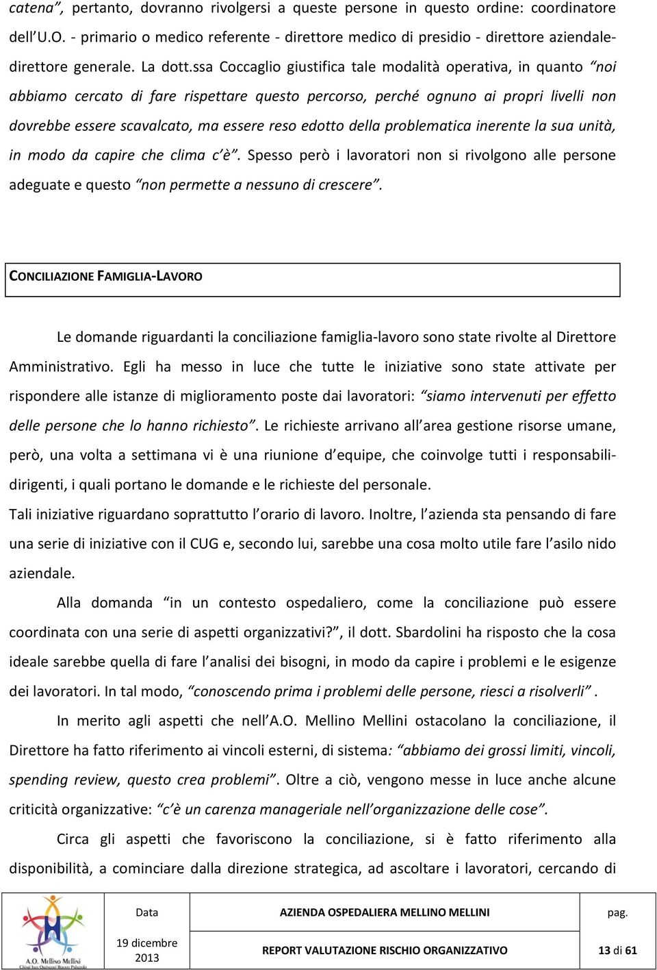 edotto della problematica inerente la sua unità, in modo da capire che clima c è. Spesso però i lavoratori non si rivolgono alle persone adeguate e questo non permette a nessuno di crescere.