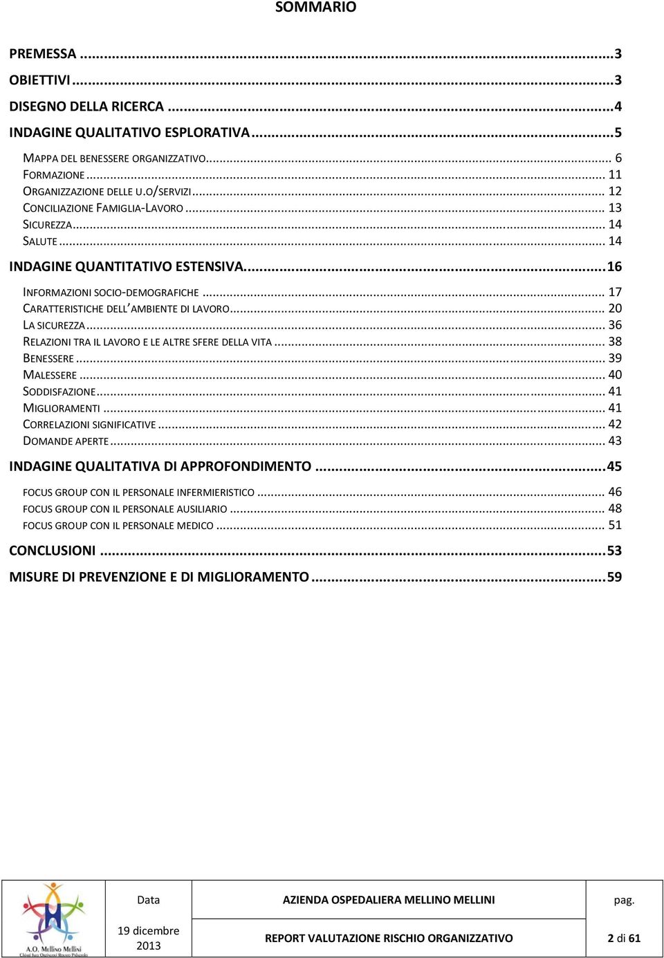 .. 20 LA SICUREZZA... 36 RELAZIONI TRA IL LAVORO E LE ALTRE SFERE DELLA VITA... 38 BENESSERE... 39 MALESSERE... 40 SODDISFAZIONE... 41 MIGLIORAMENTI... 41 CORRELAZIONI SIGNIFICATIVE.